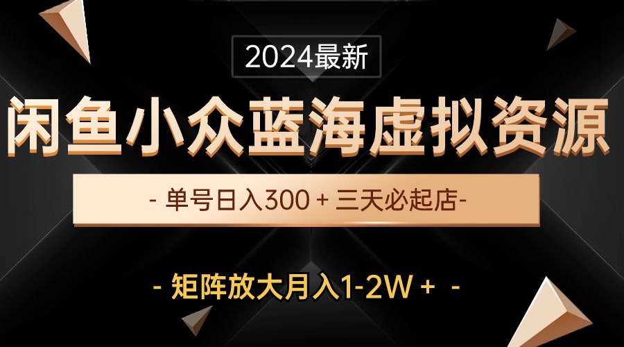 （10336期）最新闲鱼小众蓝海虚拟资源，单号日入300＋，三天必起店，矩阵放大月入1-2W-星禾网创星球