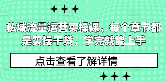私域流量运营实操课，每个章节都是实操干货，学完就能上手-星禾网创星球