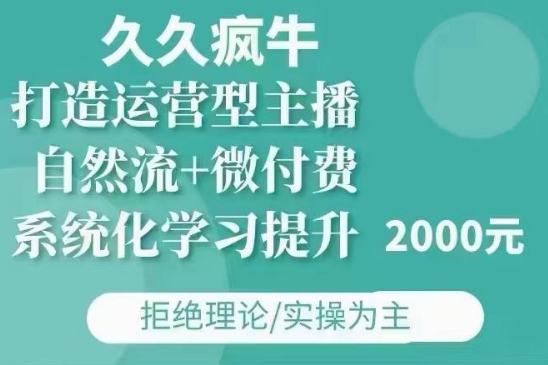 久久疯牛·自然流+微付费(12月23更新)打造运营型主播，包11月+12月-星禾网创星球