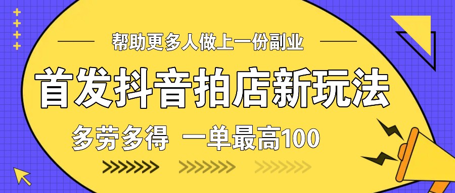 首发抖音拍店新玩法，多劳多得 一单最高100-星禾网创星球