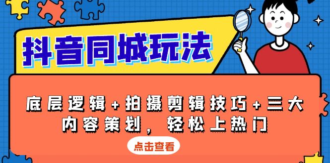 抖音 同城玩法，底层逻辑+拍摄剪辑技巧+三大内容策划，轻松上热门-星禾网创星球