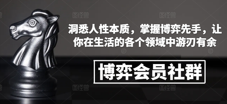 博弈会员社群，洞悉人性本质，掌握博弈先手，让你在生活的各个领域中游刃有余-星禾网创星球