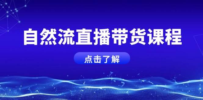 自然流直播带货课程，结合微付费起号，打造运营主播，提升个人能力-星禾网创星球