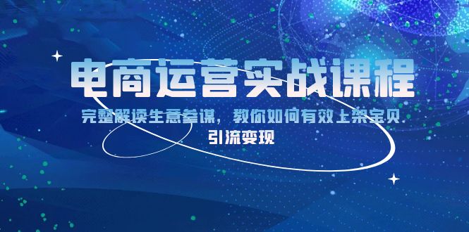 电商运营实战课程：完整解读生意参谋，教你如何有效上架宝贝，引流变现-星禾网创星球