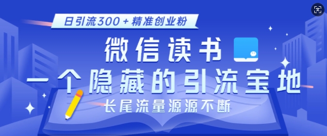 微信读书，一个隐藏的引流宝地，不为人知的小众打法，日引流300+精准创业粉，长尾流量源源不断-星禾网创星球
