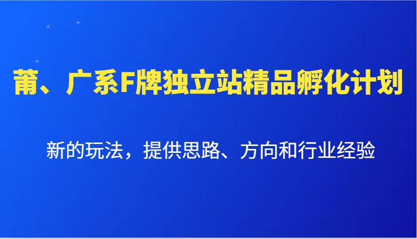 莆、广系F牌独立站精品孵化计划，新的玩法，提供思路、方向和行业经验-星禾网创星球