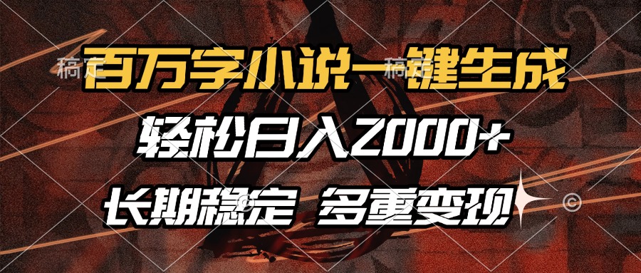百万字小说一键生成，轻松日入2000+，长期稳定可做，多种变现方式-星禾网创星球