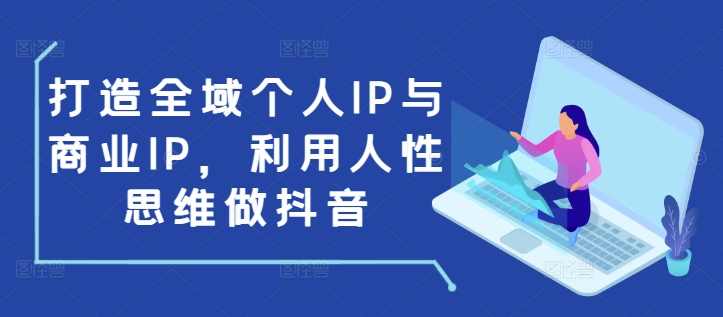 打造全域个人IP与商业IP，利用人性思维做抖音-星禾网创星球