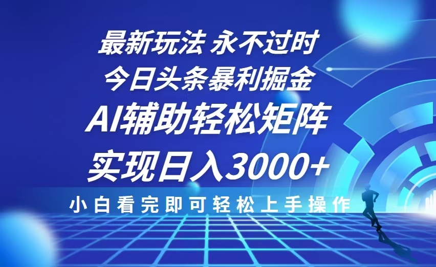 今日头条最新暴利掘金玩法，思路简单，AI辅助，复制粘贴轻松矩阵日入3000+-星禾网创星球
