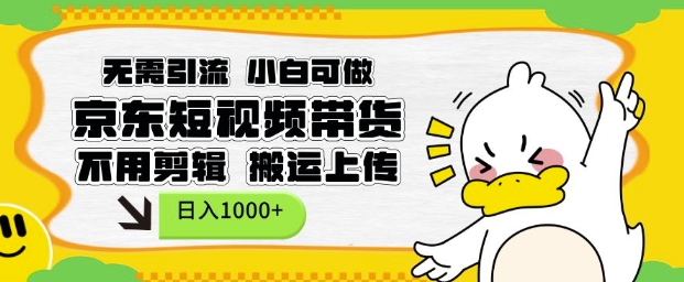 无需引流，小白可做，京东短现频带货，不用剪辑，搬运上传，日入1k【揭秘】-星禾网创星球