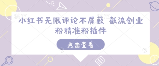 小红书无限评论不屏蔽 截流创业粉精准粉插件-星禾网创星球