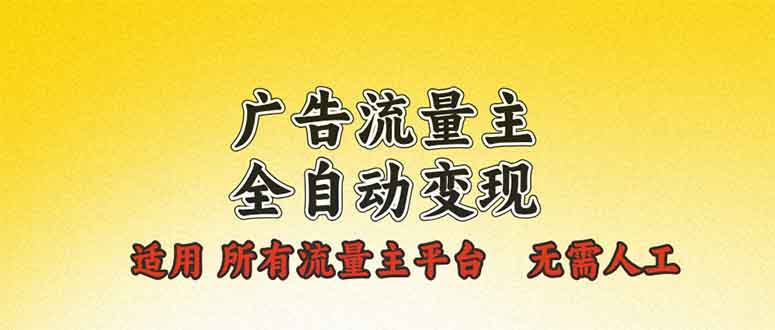 广告流量主全自动变现，适用所有流量主平台，无需人工，单机日入500+-星禾网创星球