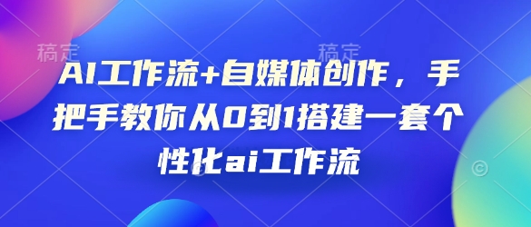 AI工作流+自媒体创作，手把手教你从0到1搭建一套个性化ai工作流-星禾网创星球