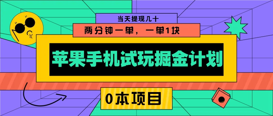 苹果手机试玩掘金计划，0本项目两分钟一单，一单1块 当天提现几十-星禾网创星球