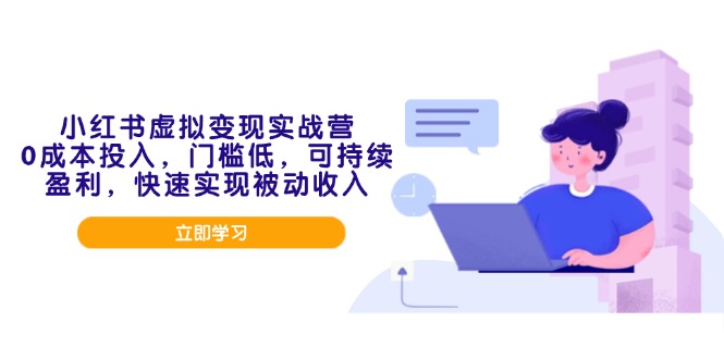 小红书虚拟变现实战营，0成本投入，门槛低，可持续盈利，快速实现被动收入-星禾网创星球