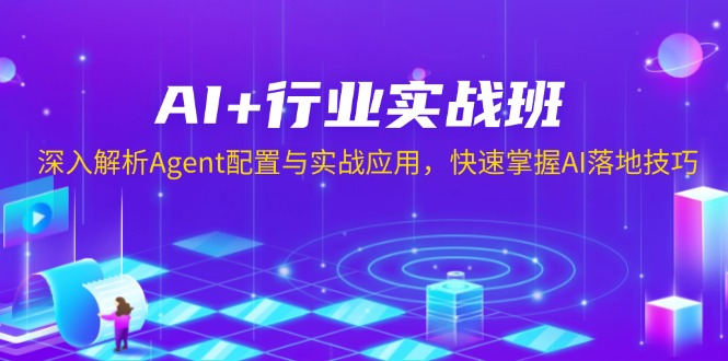 AI+行业实战班，深入解析Agent配置与实战应用，快速掌握AI落地技巧-星禾网创星球