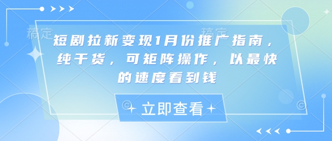 短剧拉新变现1月份推广指南，纯干货，可矩阵操作，以最快的速度看到钱-星禾网创星球