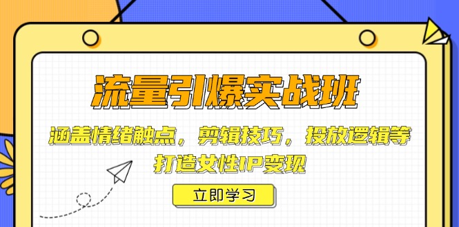 流量引爆实战班，涵盖情绪触点，剪辑技巧，投放逻辑等，打造女性IP变现-星禾网创星球