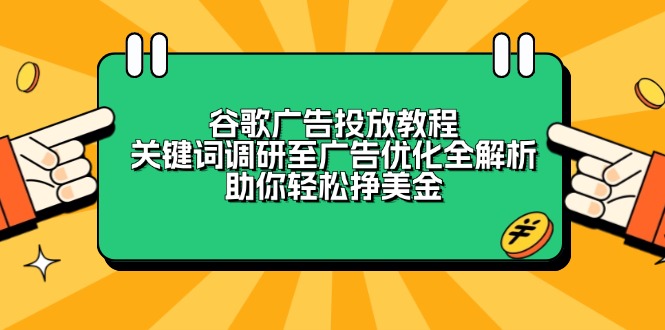 谷歌广告投放教程：关键词调研至广告优化全解析，助你轻松挣美金-星禾网创星球