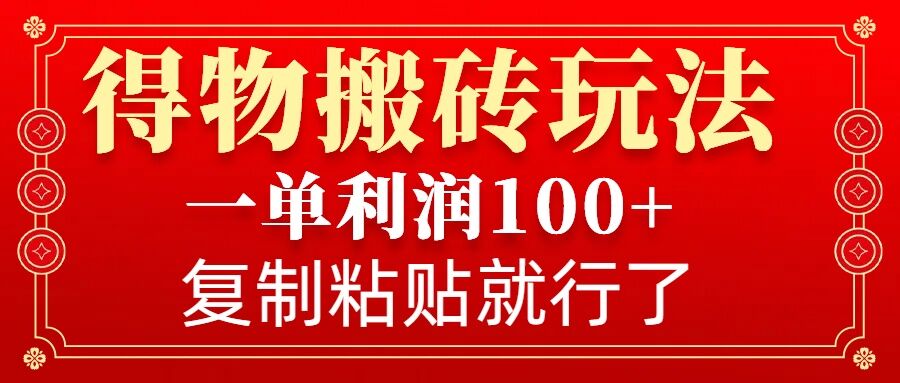 得物搬砖无门槛玩法，一单利润100+，无脑操作会复制粘贴就行-星禾网创星球