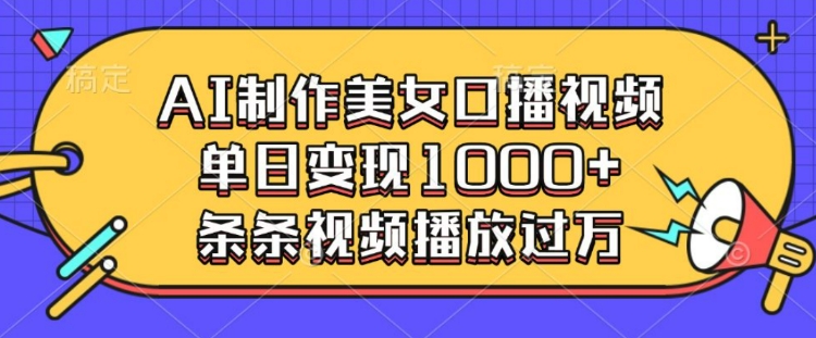 AI制作美女口播视频，单日变现多张，条条视频播放过万-星禾网创星球