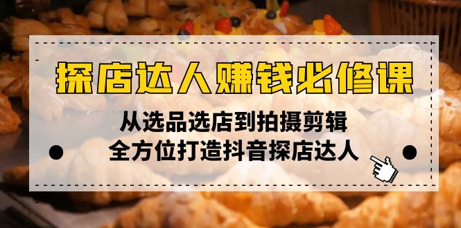 探店达人赚钱必修课，从选品选店到拍摄剪辑，全方位打造抖音探店达人-星禾网创星球