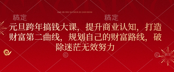 元旦跨年搞钱大课，提升商业认知，打造财富第二曲线，规划自己的财富路线，破除迷茫无效努力-星禾网创星球