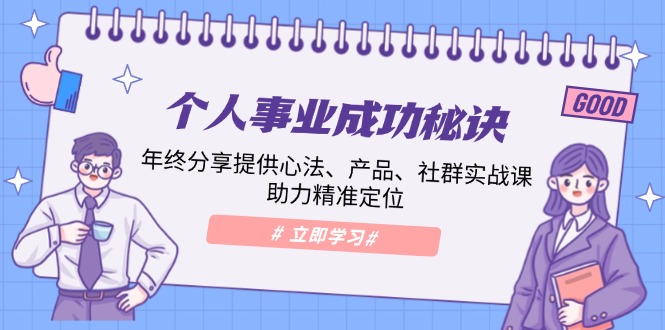 个人事业成功秘诀：年终分享提供心法、产品、社群实战课、助力精准定位-星禾网创星球