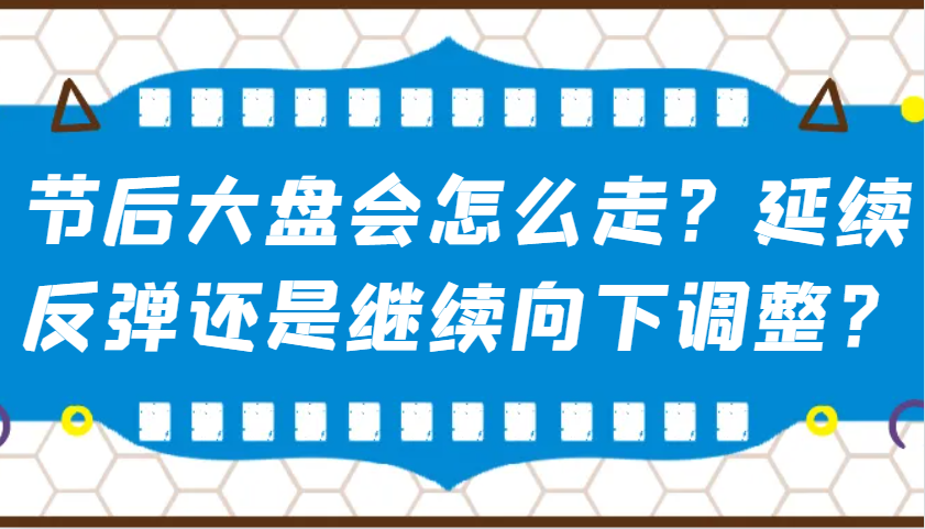 某公众号付费文章：节后大盘会怎么走？延续反弹还是继续向下调整？-星禾网创星球