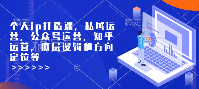 个人ip打造课，私域运营，公众号运营，知乎运营，底层逻辑和方向定位等-星禾网创星球