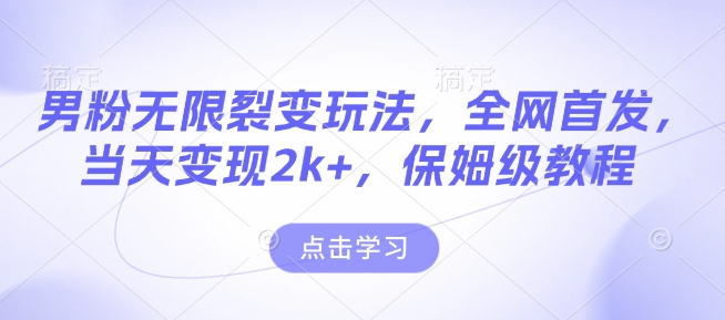 男粉无限裂变玩法，全网首发，当天变现2k+，保姆级教程【永久更新】【揭秘】-星禾网创星球