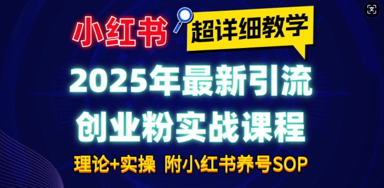 2025年最新小红书引流创业粉实战课程【超详细教学】小白轻松上手，月入1W+，附小红书养号SOP-星禾网创星球