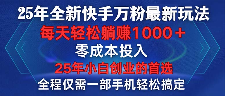 25年全新快手万粉玩法，全程一部手机轻松搞定，一分钟两条作品，零成本...-星禾网创星球
