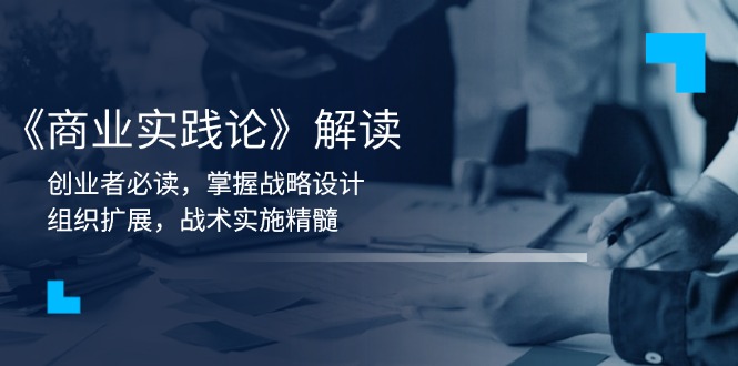 《商业实践论》解读：创业者必读，掌握战略设计，组织扩展，战术实施精髓-星禾网创星球