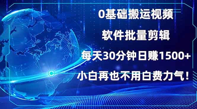 0基础搬运视频，批量剪辑，每天30分钟日赚1500+，小白再也不用白费...-星禾网创星球