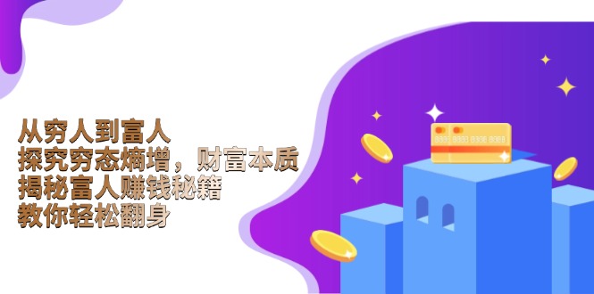 从穷人到富人：探究穷态熵增，财富本质，揭秘富人赚钱秘籍，教你轻松翻身-星禾网创星球