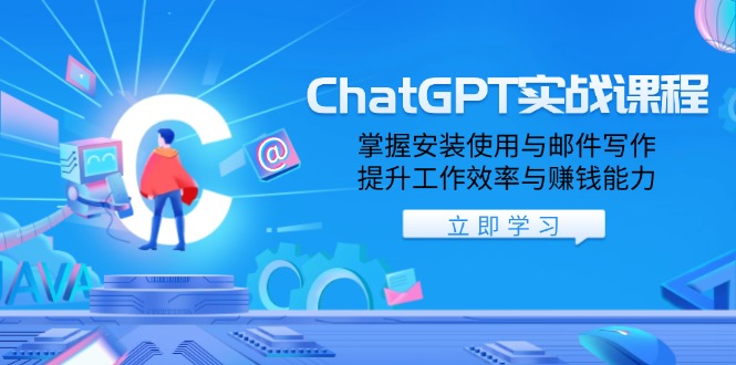 ChatGPT实战课程，掌握安装使用与邮件写作，提升工作效率与赚钱能力-星禾网创星球