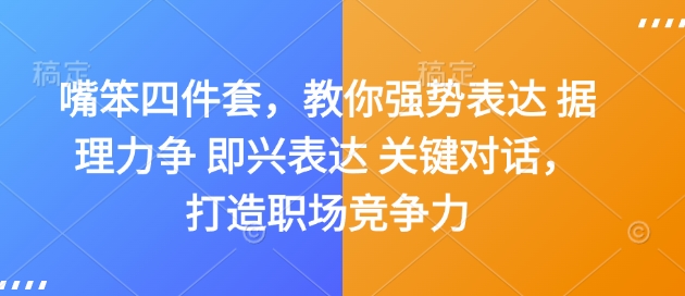 嘴笨四件套，教你强势表达 据理力争 即兴表达 关键对话，打造职场竞争力-星禾网创星球