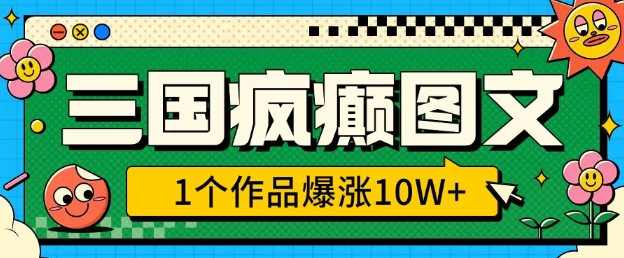 三国疯癫图文，1个作品爆涨10W+，3分钟教会你，趁着风口无脑冲(附详细教学)-星禾网创星球