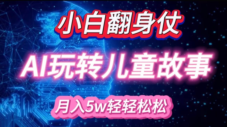 小白大翻身!靠AI玩转绘本故事，月入过W，轻松得很!-星禾网创星球