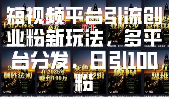 短视频平台引流创业粉新玩法，多平台分发，日引100粉-星禾网创星球