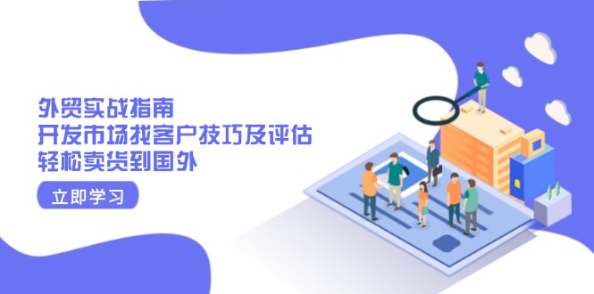 外贸实战指南：开发市场找客户技巧及评估，轻松卖货到国外-星禾网创星球