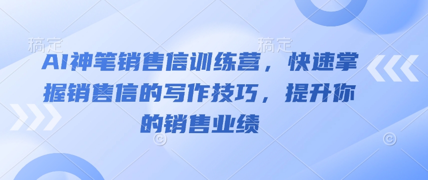 AI神笔销售信训练营，快速掌握销售信的写作技巧，提升你的销售业绩-星禾网创星球