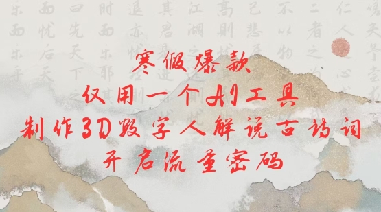 寒假爆款，仅用一个AI工具，制作3D数字人解说古诗词，开启流量密码-星禾网创星球