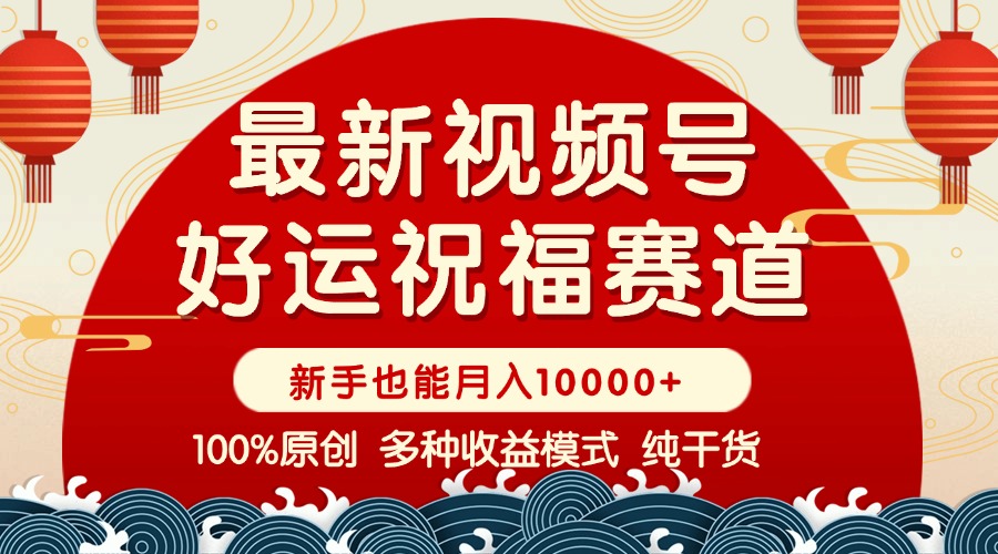 视频号【好运祝福】暴力赛道，商品橱窗-创作分成 条条爆 小白轻松上手 ...-星禾网创星球