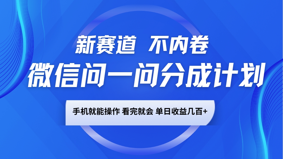 微信问一问分成计划，新赛道不内卷，长期稳定 手机就能操作，单日收益几百+-星禾网创星球