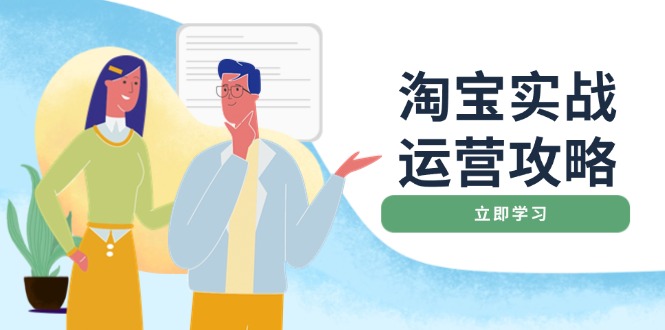 淘宝实战运营攻略：店铺基础优化、直通车推广、爆款打造、客服管理、搜...-星禾网创星球