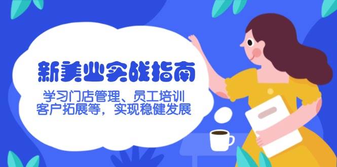 新美业实战指南，学习门店管理、员工培训、客户拓展等，实现稳健发展-星禾网创星球