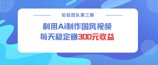 视频号ai国风视频创作者分成计划每天稳定300元收益-星禾网创星球