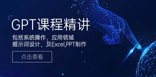 GPT课程精讲，包括系统操作，应用领域，提示词设计，及Excel,PPT制作-星禾网创星球